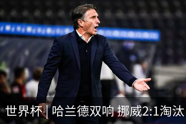 世界杯 | 哈兰德双响 挪威2:1淘汰巴西进八强