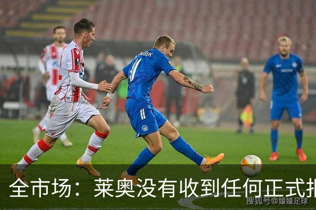全市场：莱奥没有收到任何正式报价，他态度缓和可能留在米兰