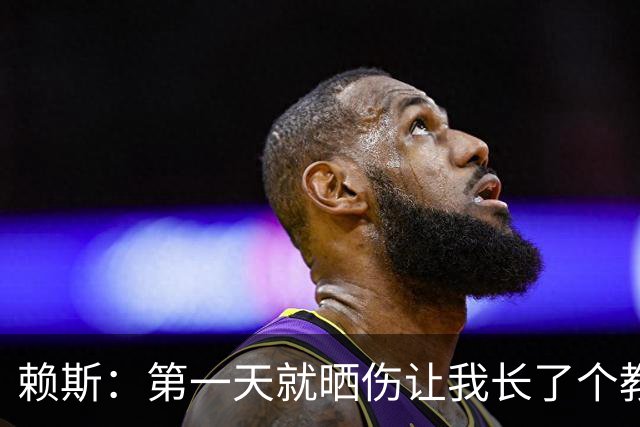 赖斯：第一天就晒伤让我长了个教训；能和图赫尔合作太棒了