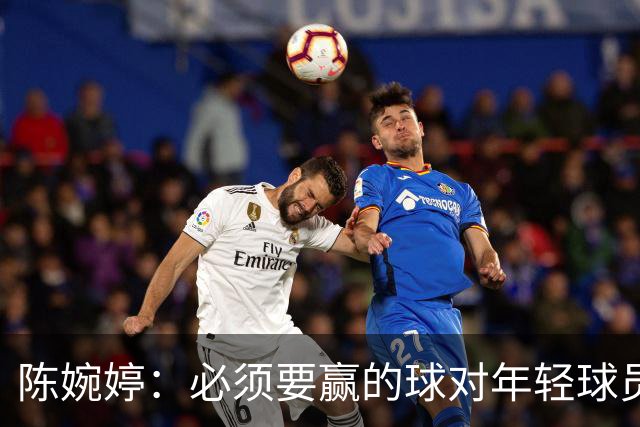 陈婉婷：必须要赢的球对年轻球员压力更大，下半场还可以做得更好